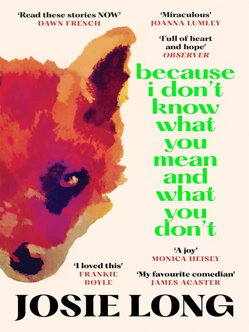 Title details for Because I Don't Know What You Mean and What You Don't by Josie Long - Available